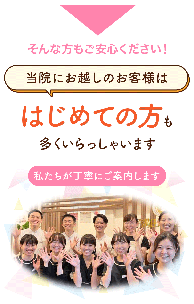 そんな方もご安心ください！ 当院にお越しのお客様ははじめての方も多くいらっしゃいます